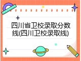 四川省卫校录取分数线(四川卫校录取线)