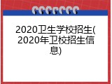 2020卫生学校招生(2020年卫校招生信息)