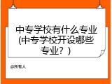 中专学校有什么专业(中专学校开设哪些专业？)