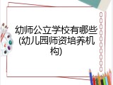 幼师公立学校有哪些(幼儿园师资培养机构)