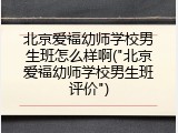 北京爱福幼师学校男生班怎么样啊("北京爱福幼师学校男生班评价")