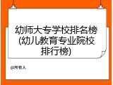幼师大专学校排名榜(幼儿教育专业院校排行榜)