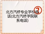 北方汽修专业学校电话(北方汽修学院联系电话)