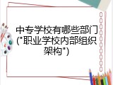 中专学校有哪些部门("职业学校内部组织架构")
