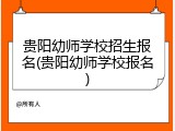 贵阳幼师学校招生报名(贵阳幼师学校报名)