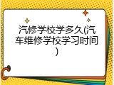 汽修学校学多久(汽车维修学校学习时间)
