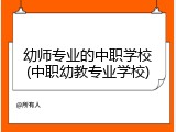 幼师专业的中职学校(中职幼教专业学校)