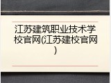 江苏建筑职业技术学校官网(江苏建校官网)