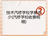 技术汽修学校学费多少(汽修学校收费明细)
