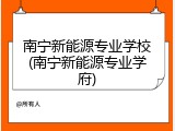 南宁新能源专业学校(南宁新能源专业学府)