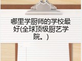 哪里学厨师的学校最好(全球顶级厨艺学院。)