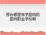 邢台哪里有学厨师的厨师职业学校啊