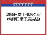 幼师日常工作怎么写(幼师日常职责描述)