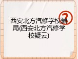 西安北方汽修学校骗局(西安北方汽修学校疑云)