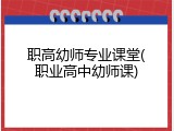 职高幼师专业课堂(职业高中幼师课)