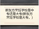 新东方烹饪学校是中专还是大专(新东方烹饪学校是大专。)