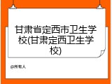 甘肃省定西市卫生学校(甘肃定西卫生学校)