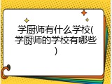 学厨师有什么学校(学厨师的学校有哪些)