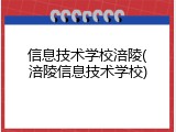 信息技术学校涪陵(涪陵信息技术学校)