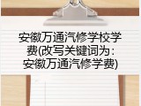 安徽万通汽修学校学费(改写关键词为：安徽万通汽修学费)