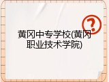 黄冈中专学校(黄冈职业技术学院)