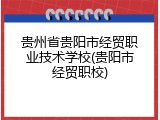 贵州省贵阳市经贸职业技术学校(贵阳市经贸职校)