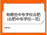 有哪些中专学校合肥(合肥中专学校一览)