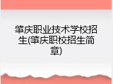 肇庆职业技术学校招生(肇庆职校招生简章)