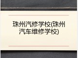 珠州汽修学校(珠州汽车维修学校)