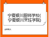 宁夏银川厨师学校(宁夏银川烹饪学院)