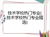 技术学校热门专业(技术学校热门专业精选)