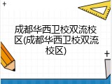 成都华西卫校双流校区(成都华西卫校双流校区)