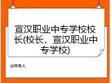 宣汉职业中专学校校长(校长，宣汉职业中专学校)