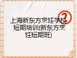 上海新东方烹饪学校 短期培训(新东方烹饪短期班)