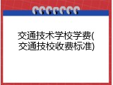 交通技术学校学费(交通技校收费标准)