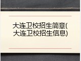 大连卫校招生简章(大连卫校招生信息)