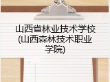山西省林业技术学校(山西森林技术职业学院)