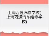 上海万通汽修学校(上海万通汽车维修学校)