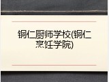 铜仁厨师学校(铜仁烹饪学院)