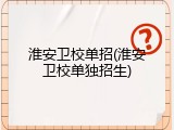 淮安卫校单招(淮安卫校单独招生)