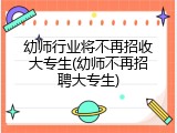 幼师行业将不再招收大专生(幼师不再招聘大专生)