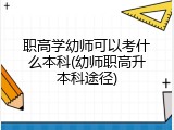 职高学幼师可以考什么本科(幼师职高升本科途径)