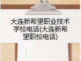 大连新希望职业技术学校电话(大连新希望职校电话)