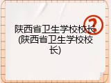 陕西省卫生学校校长(陕西省卫生学校校长)