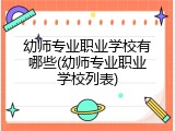 幼师专业职业学校有哪些(幼师专业职业学校列表)