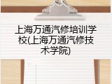 上海万通汽修培训学校(上海万通汽修技术学院)