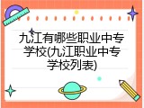 九江有哪些职业中专学校(九江职业中专学校列表)