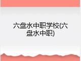 六盘水中职学校(六盘水中职)