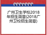 广州卫生学校2018年招生简章(2018广州卫校招生简章)