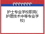 护士专业学校职高(护理技术中等专业学校)